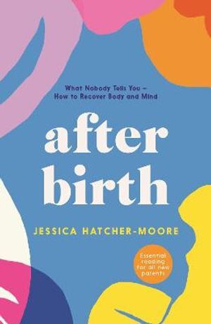 After Birth: What Nobody Tells You - How to Recove
