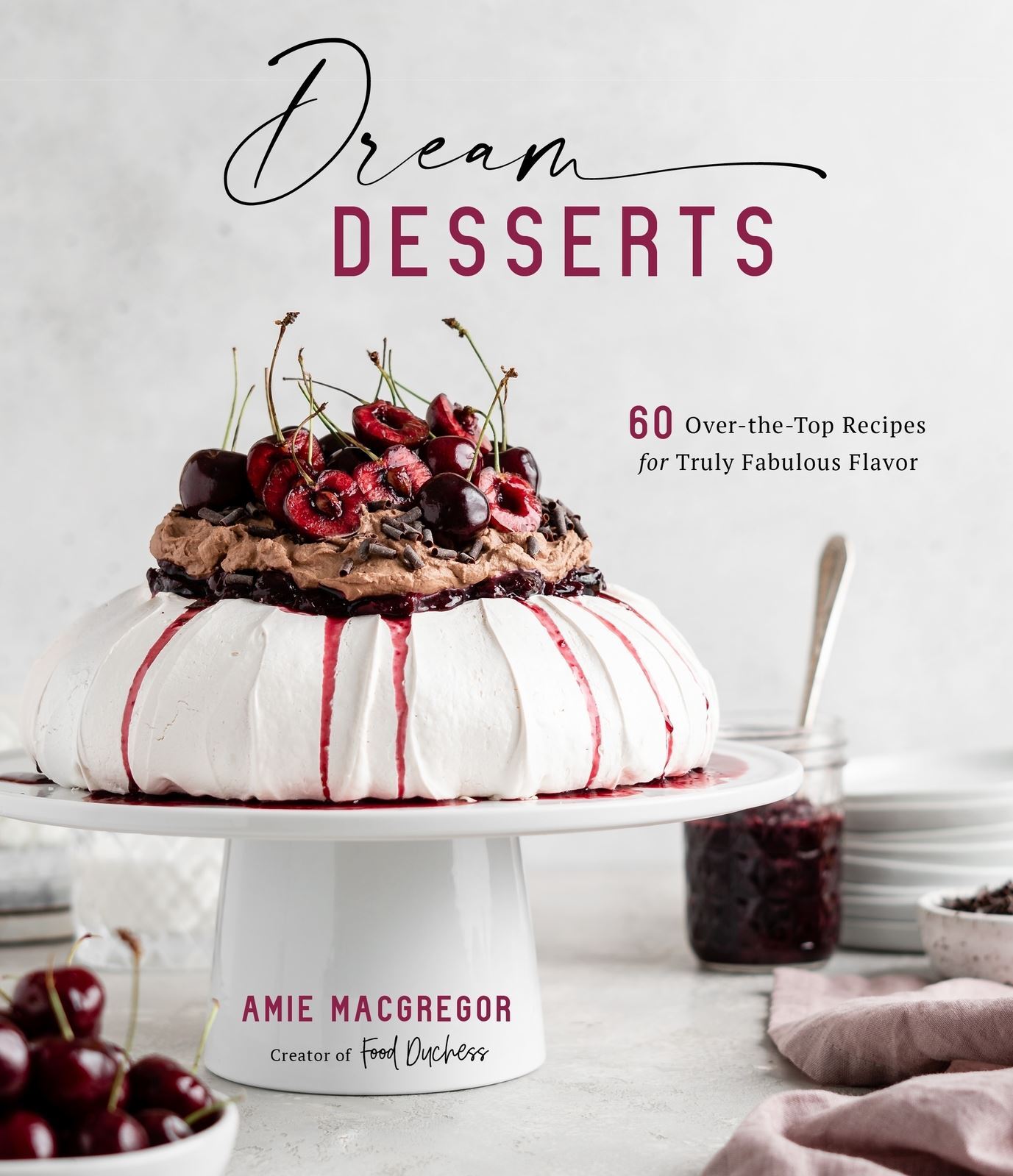 Dream Desserts: 60 Over-the-Top Recipes for Truly