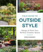 Field Guide to Outside Style: Design and Plant You
