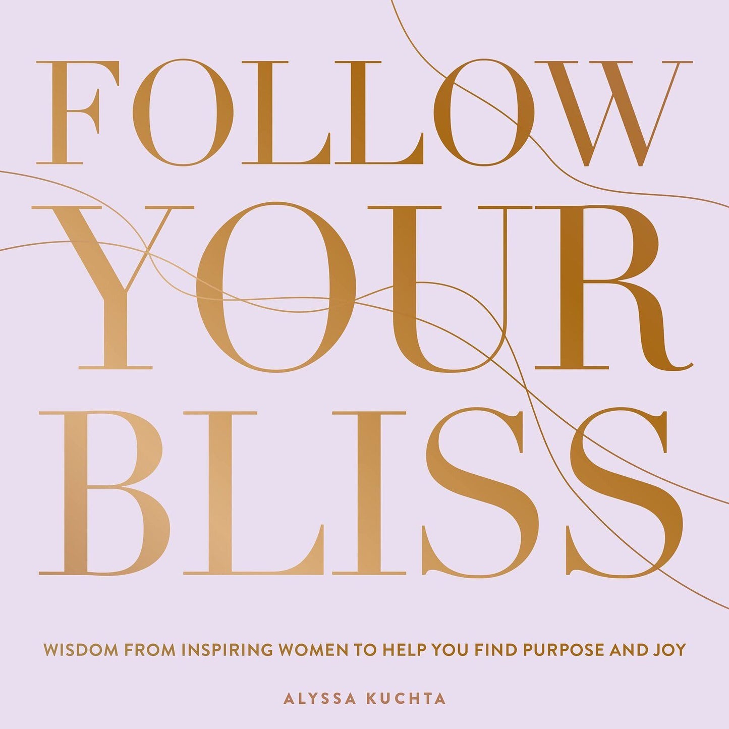 Follow Your Bliss: Wisdom from Inspiring Women to